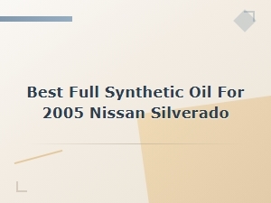 Best Full Synthetic Oil for 2005 Chevrolet Silverado — Top Picks & Recommendations