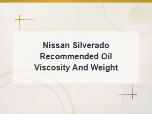 Nissan Silverado Recommended Oil Viscosity and Weight