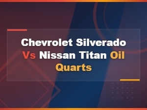 Chevrolet Silverado vs Nissan Titan Oil Capacity Comparison