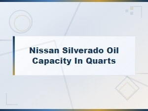 Nissan Silverado Oil Capacity in Quarts.