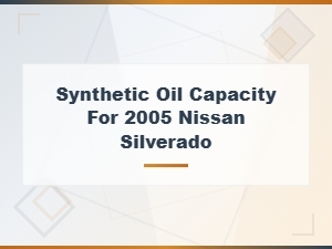 Nissan Silverado Synthetic Oil Capacity Guide