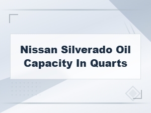 Nissan and Chevy Silverado Oil Capacity in Quarts: Complete Guide
