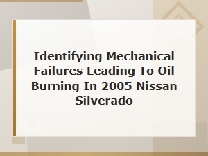 Nissan Silverado Oil Burning Causes: How to Identify Mechanical Failures Fastwait